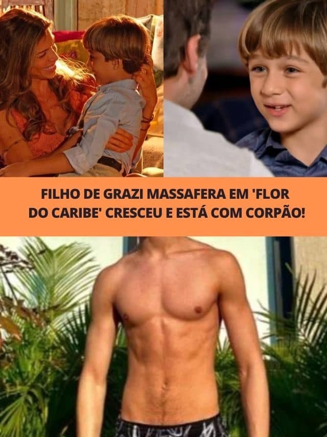 Filho de Grazi Massafera em ‘Flor do Caribe’ cresceu e está com corpão