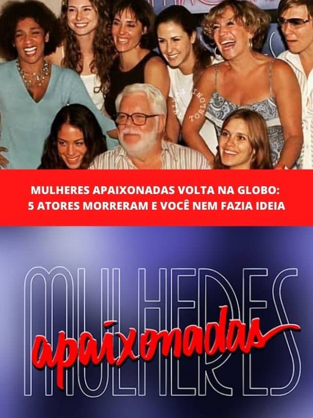 Mulheres Apaixonadas volta à Globo: 5 atores morreram e você não sabia