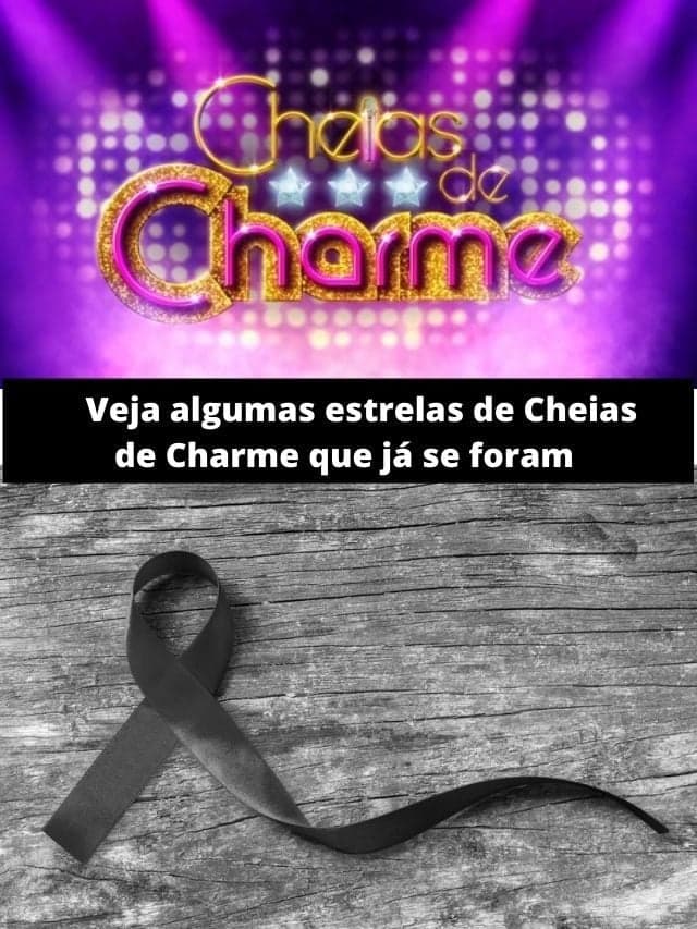 Câncer e falência de órgãos: estrelas de Cheias de Charme já se foram