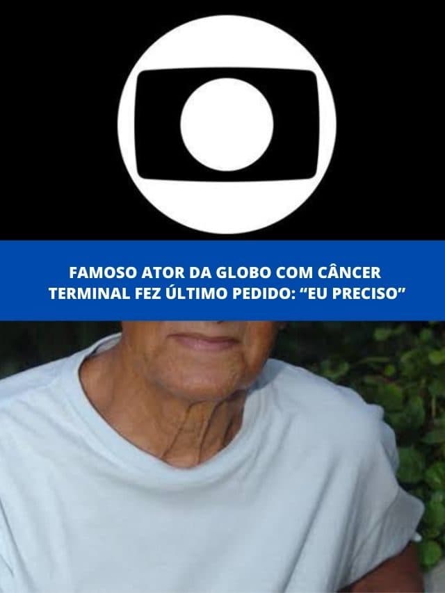 Famoso ator da Globo com câncer terminal fez último pedido: Eu preciso