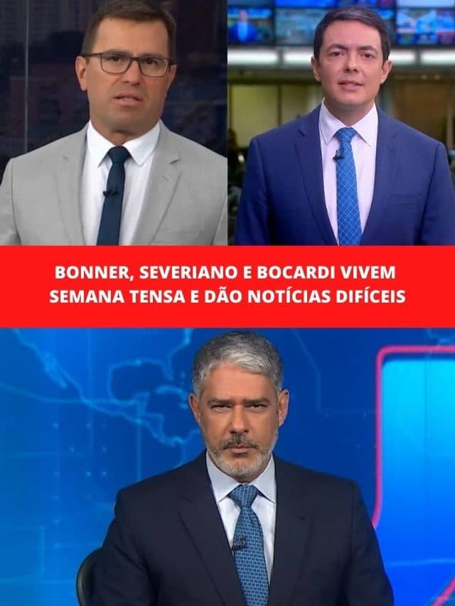 Bonner, Severiano e Bocardi vivem semana tensa e dão notícias difíceis