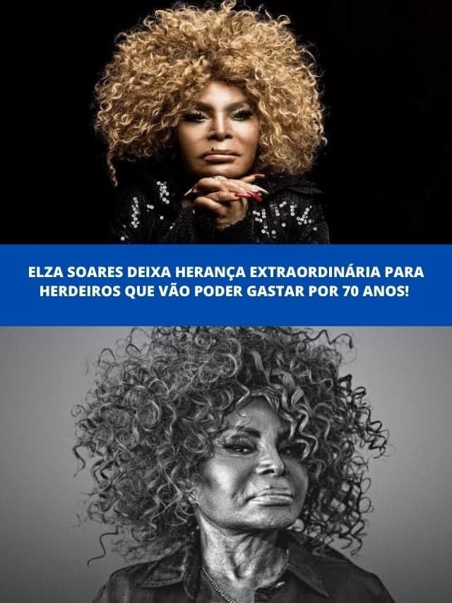 Elza Soares deixa herança  e herdeiros vão poder gastar por 70 anos!