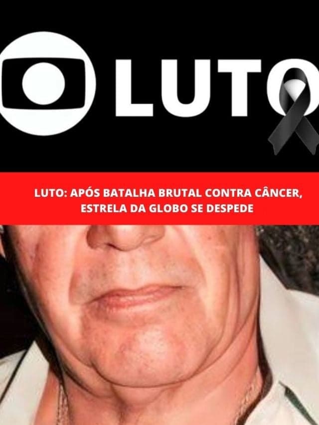 Luto: Após batalha brutal contra câncer, estrela da Globo se despede