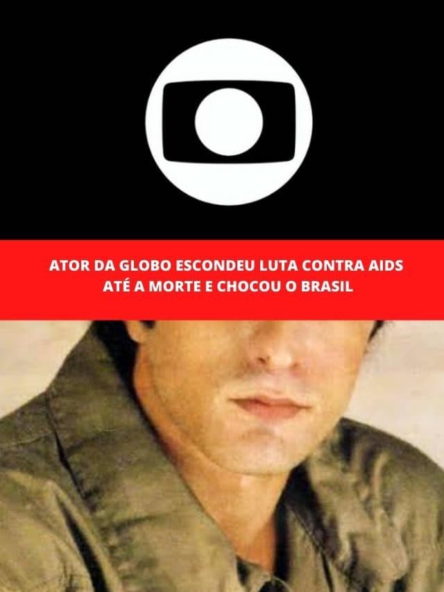 Ator da Globo escondeu luta contra Aids até a morte e chocou o Brasil
