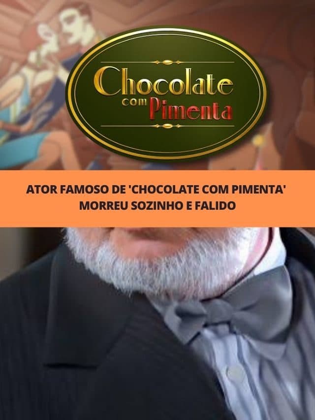 Ator famoso de ‘Chocolate com Pimenta’ morreu sozinho e falido