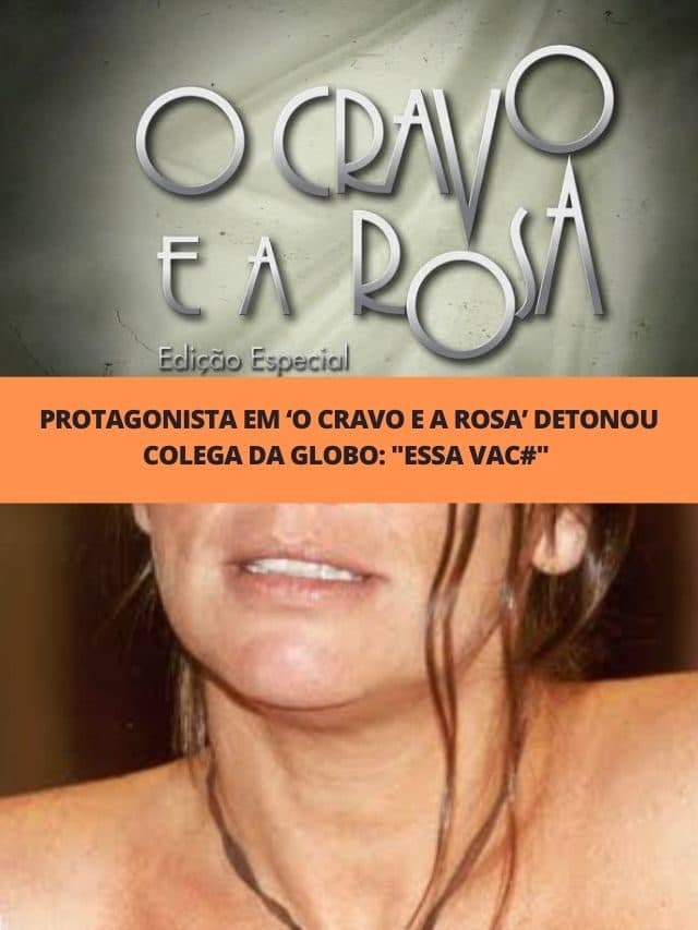 Protagonista em O Cravo e a Rosa detonou colega da Globo: “Essa vac#”