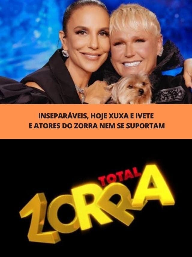 Inseparáveis, hoje Xuxa e Ivete e atores do Zorra nem se suportam