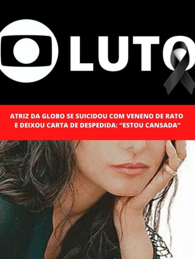 Atriz da Globo se suicidou com veneno e deixou carta de despedida