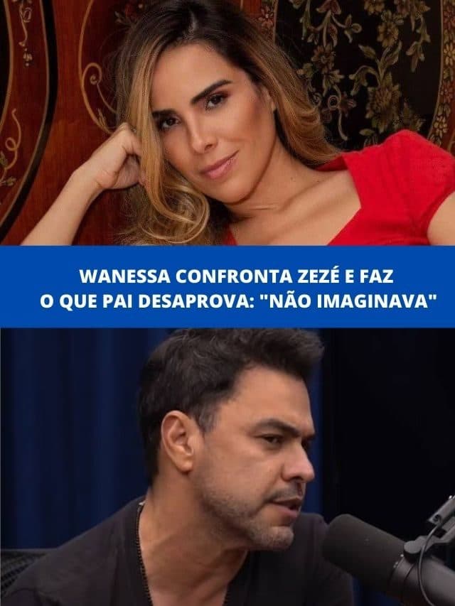 Wanessa confronta Zezé e faz o que pai desaprova: “Não imaginava”