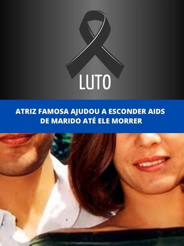 Atriz famosa ajudou a esconder Aids de marido até ele morrer