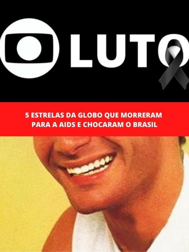 5 estrelas da Globo que morreram para a Aids e chocaram o Brasil