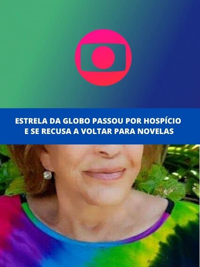 Estrela da Globo passou por hospício e se recusa a voltar para novelas