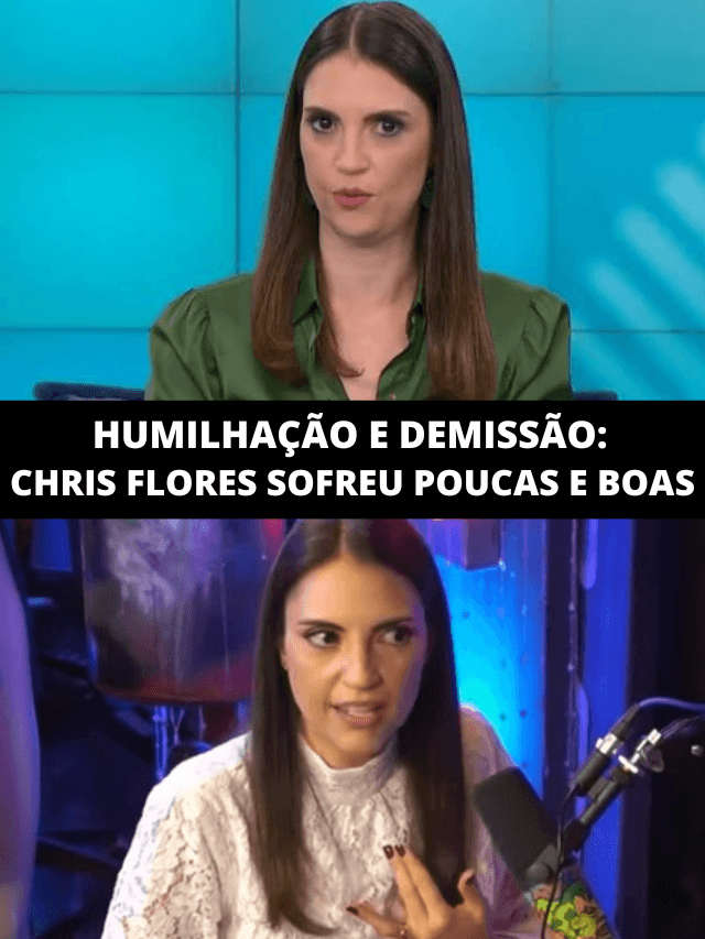 Humilhação e pedido de demissão: Chris Flores sofreu na mão de canal