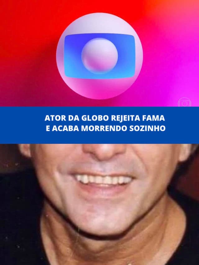 Ator da Globo rejeita fama e acaba morrendo sozinho