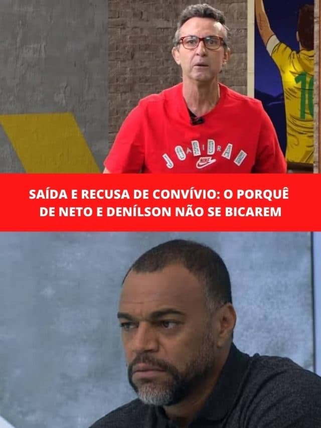 Saída e recusa de convívio: O porquê de Neto e Denílson não se bicarem