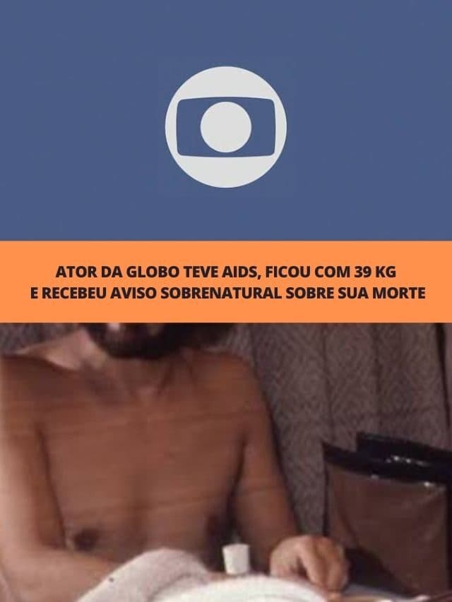 Ator da Globo teve AIDS, ficou com 39kg e recebeu aviso sobrenatural