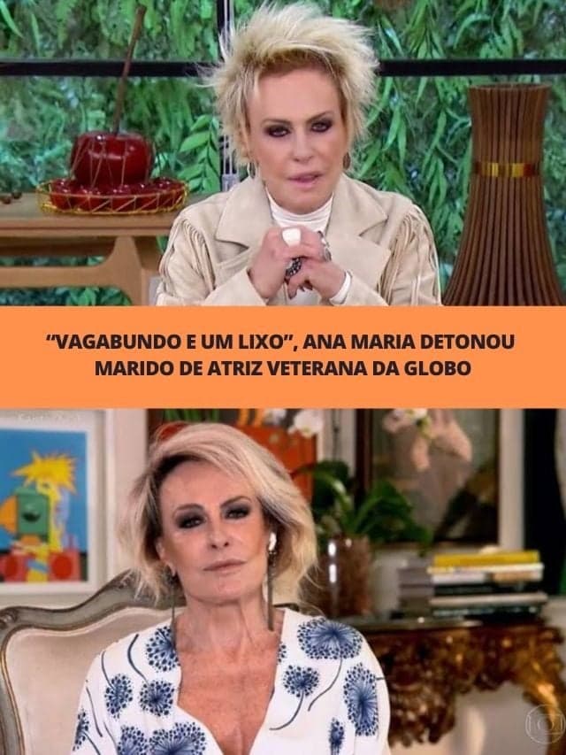 “Vagabundo e um lixo”, Ana Maria detonou marido de atriz da Globo