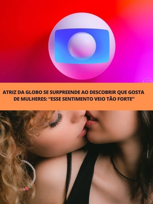 Atriz da Globo se surpreende ao descobrir que gosta de mulheres
