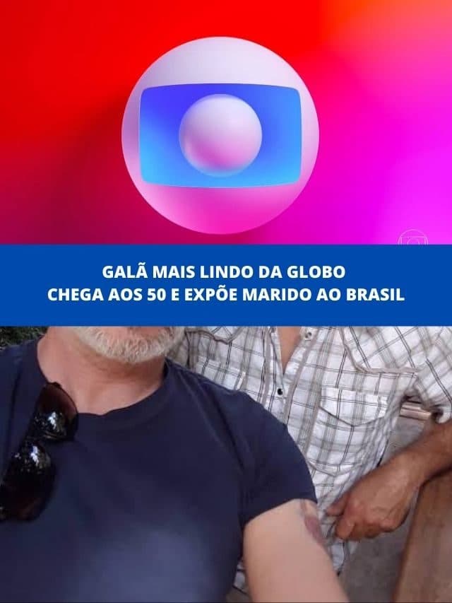 Galã mais lindo da Globo chega aos 50 e expõe marido ao Brasil