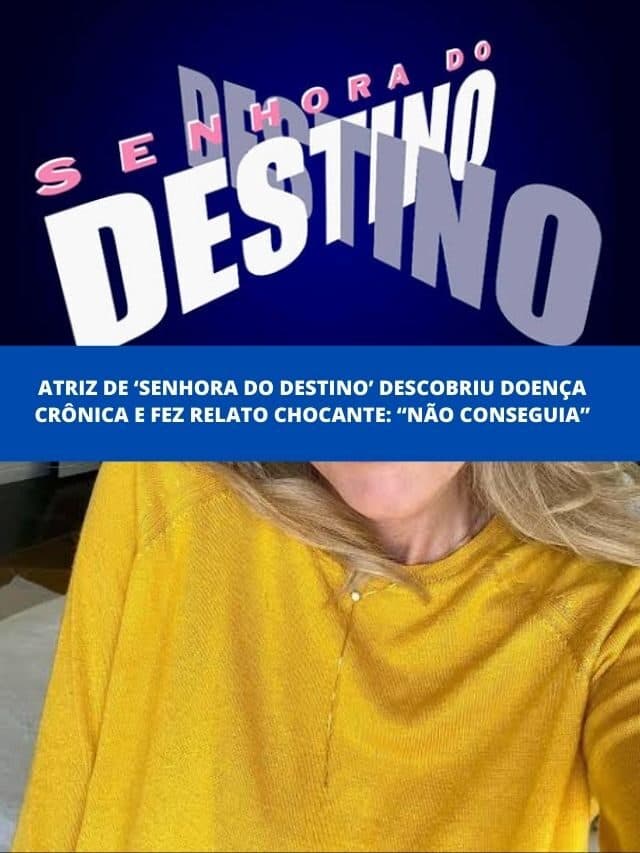 Atriz de ‘Senhora do Destino’ descobriu doença crônica e fez relato