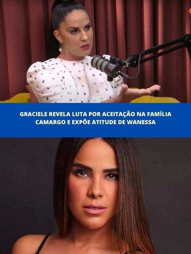 Graciele revela luta por aceitação na família Camargo  e expõe Wanessa