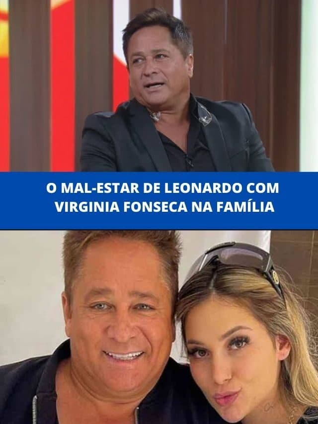 O mal-estar de Leonardo com Virginia Fonseca na família