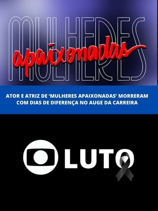 Ator e atriz de ‘Mulheres Apaixonadas’ morreram com dias de diferença