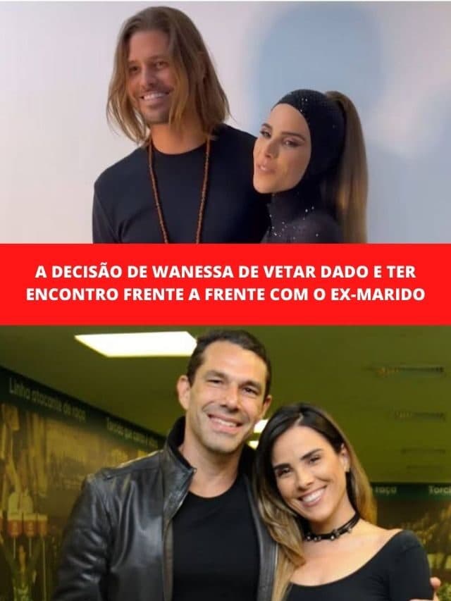 A decisão de Wanessa de vetar Dado e ficar frente a frente com o ex