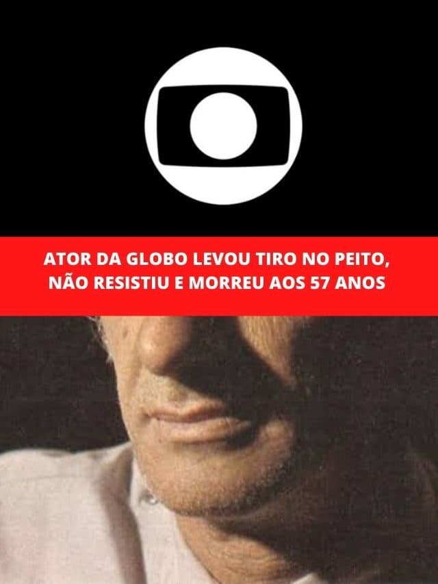 Ator da Globo levou tiro no peito, não resistiu e morreu aos 57 anos