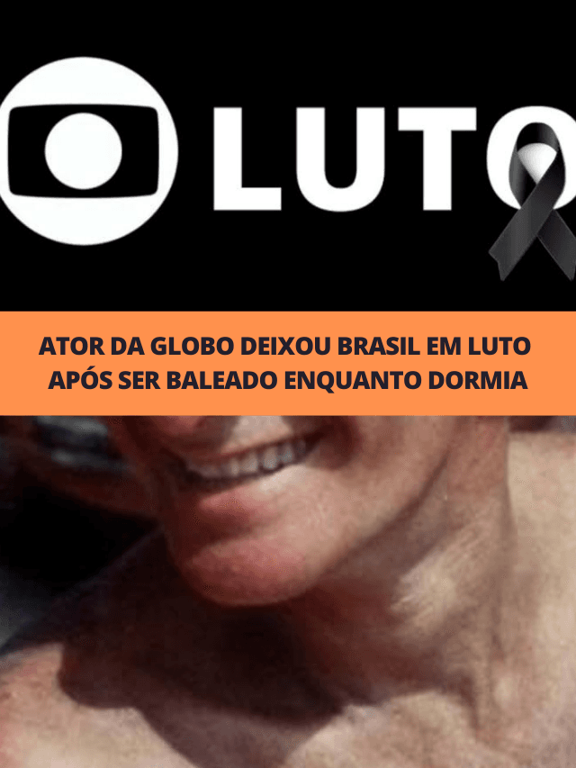 Ator da Globo deixou Brasil em luto após ser baleado enquanto dormia