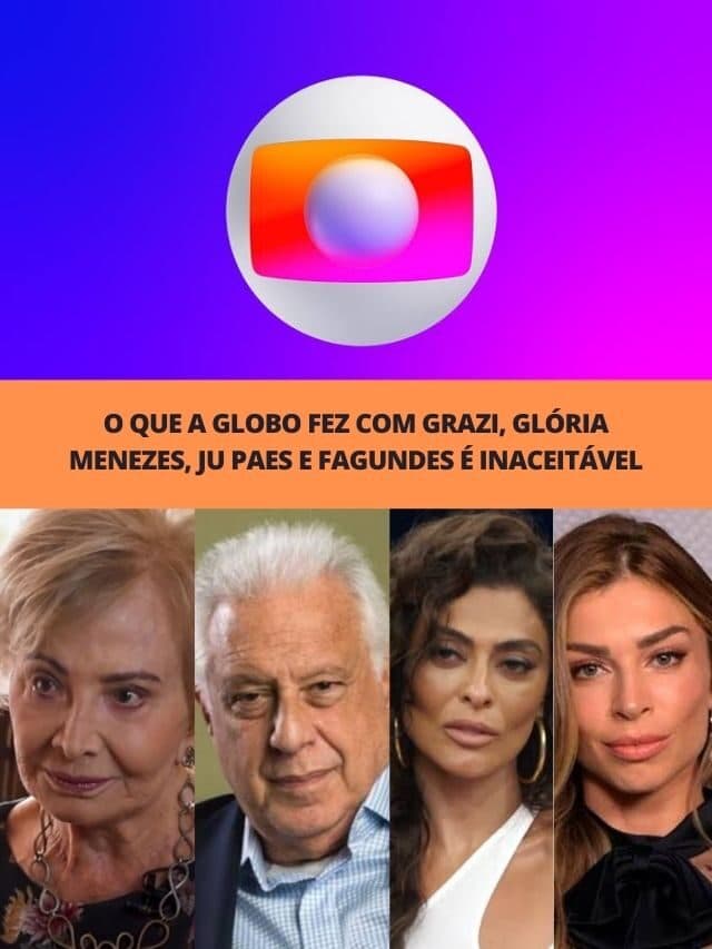O que a Globo fez com Grazi, Glória, Ju Paes e Fagundes é inaceitável