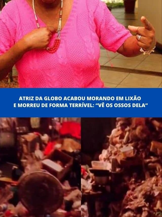 Atriz da Globo acabou morando em lixão e morreu de forma terrível