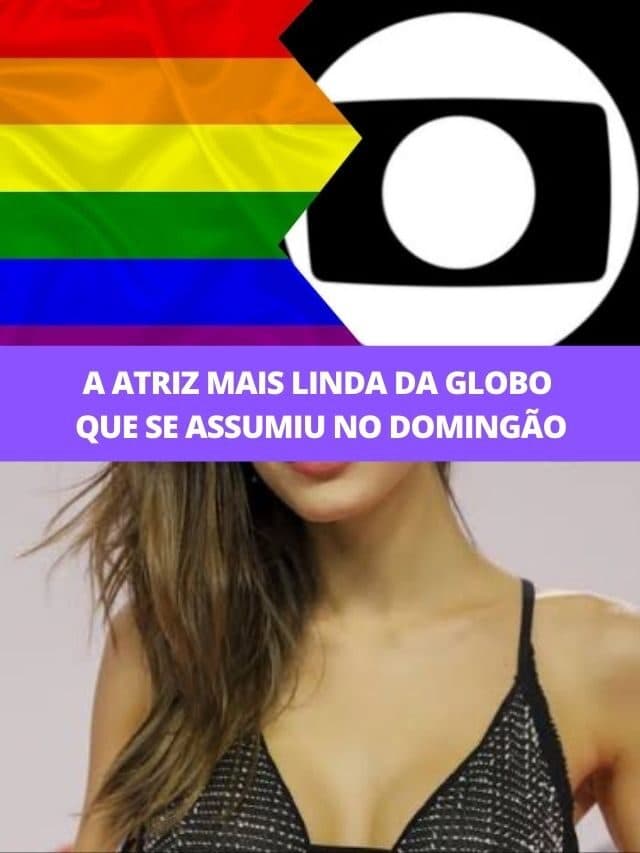 A atriz mais linda da Globo que se assumiu no Domingão