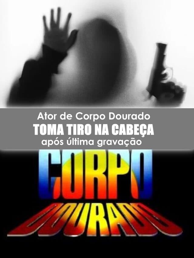 Ator de Corpo Dourado toma tiro na cabeça após última gravação