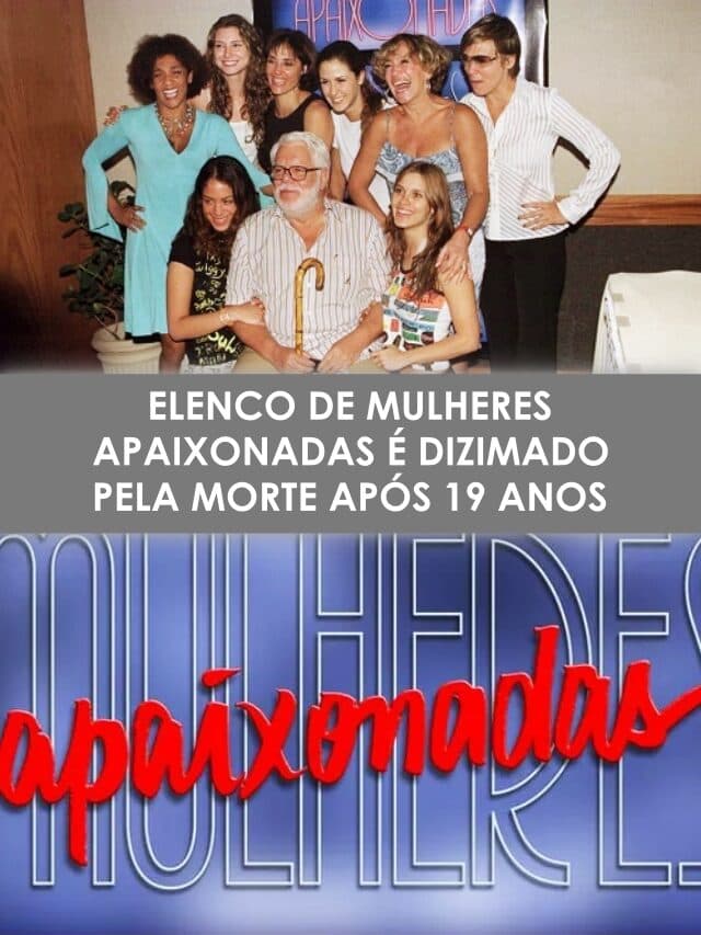Elenco de Mulheres Apaixonadas é dizimado pela morte