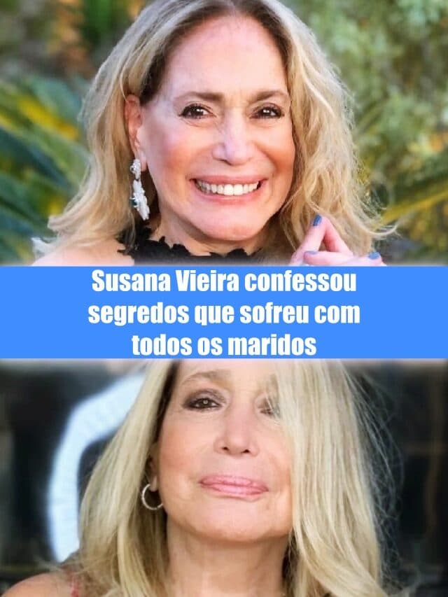 Susana Vieira confessou o que sofreu com todos os maridos