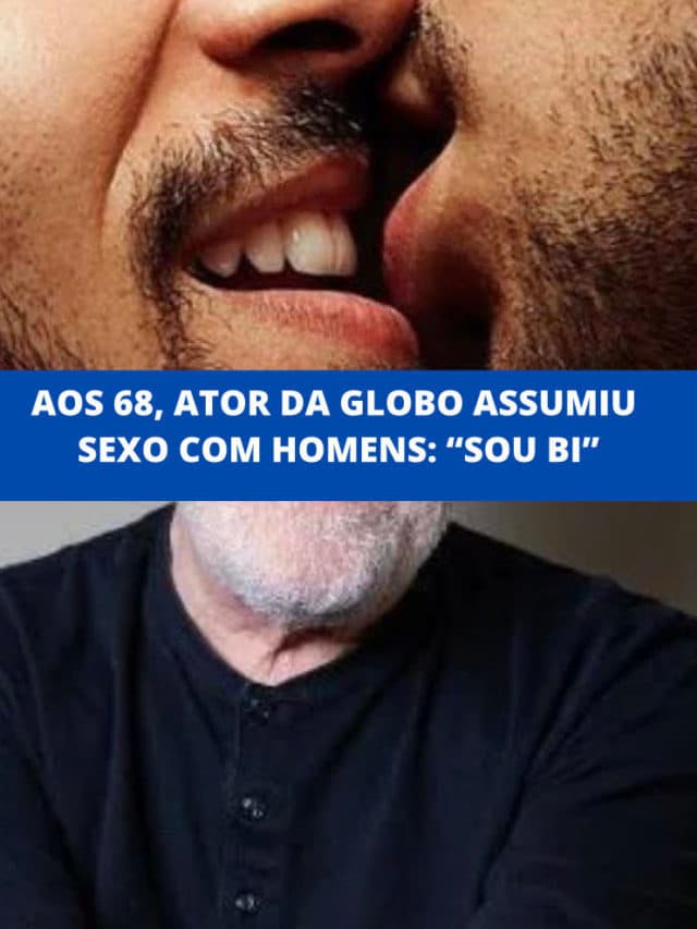 Aos 68, ator da Globo assumiu sexo com homens: “Sou bi”