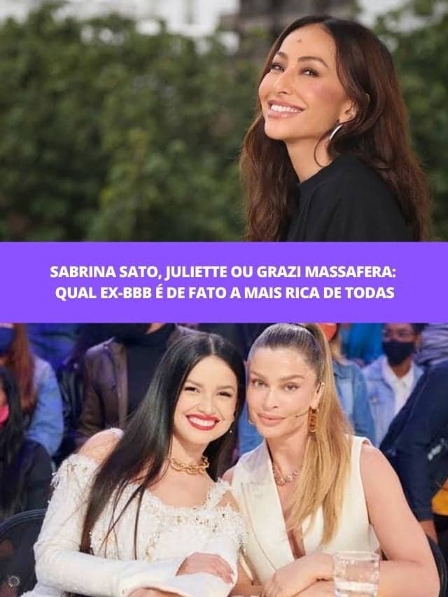 Sabrina Sato, Juliette ou Grazi: Qual ex-BBB é de fato a mais rica