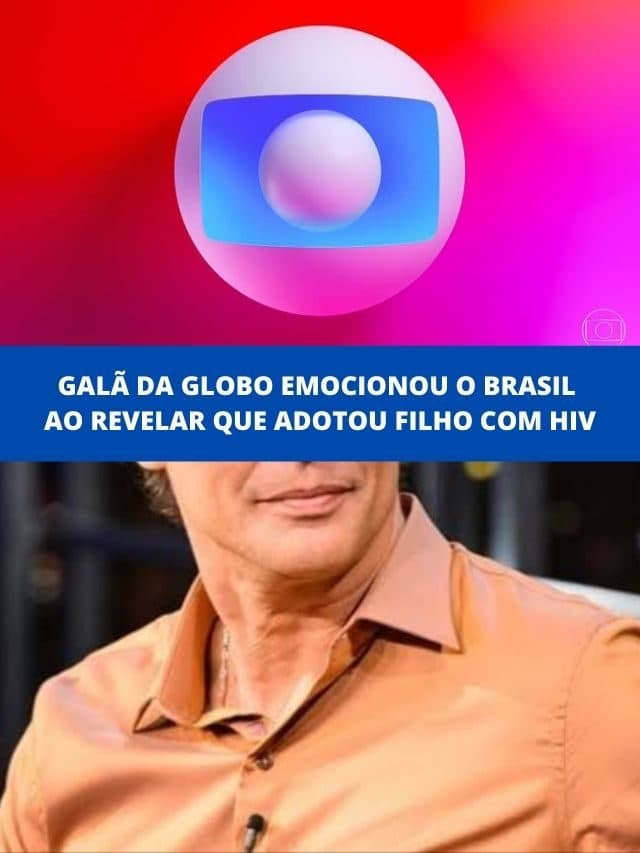 Galã da Globo emocionou o Brasil ao revelar que adotou filho com HIV