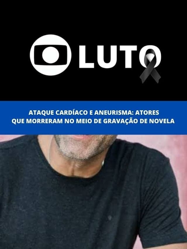 Ataque cardíaco e aneurisma: Atores que morreram no meio de novelas