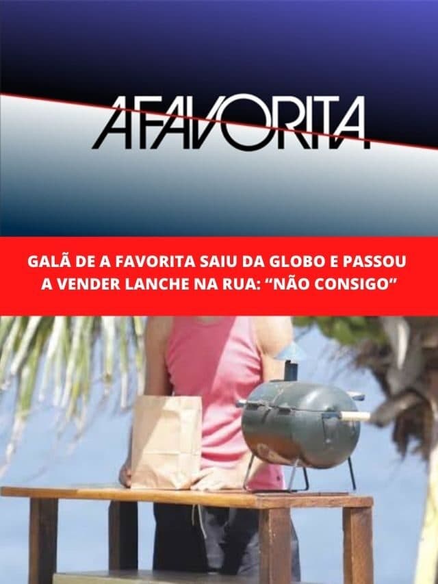 Galã de  A Favorita saiu da Globo e passou a vender lanche na rua