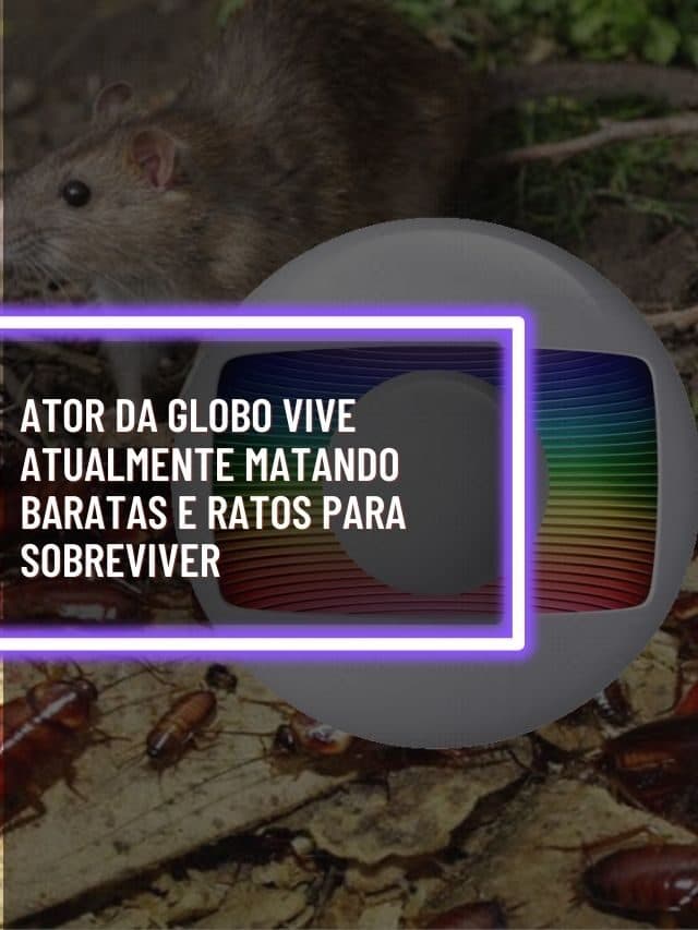 Ator da Globo vive atualmente matando baratas e ratos para sobreviver