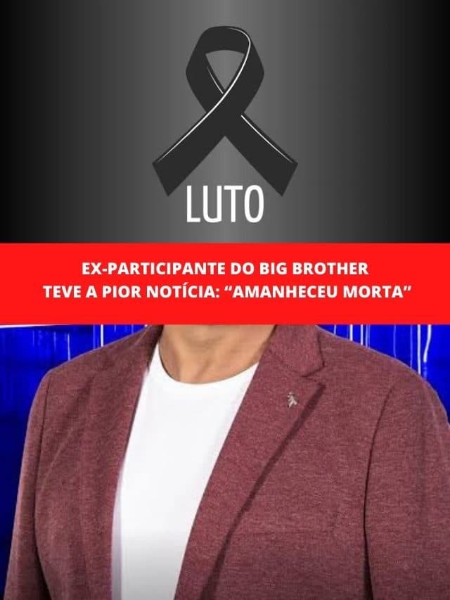 Ex-participante do Big Brother teve a pior notícia: “Amanheceu morta”