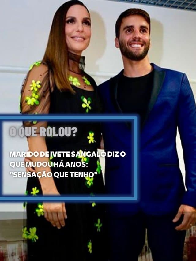 Marido de Ivete Sangalo diz o que mudou há anos: “Sensação que tenho”