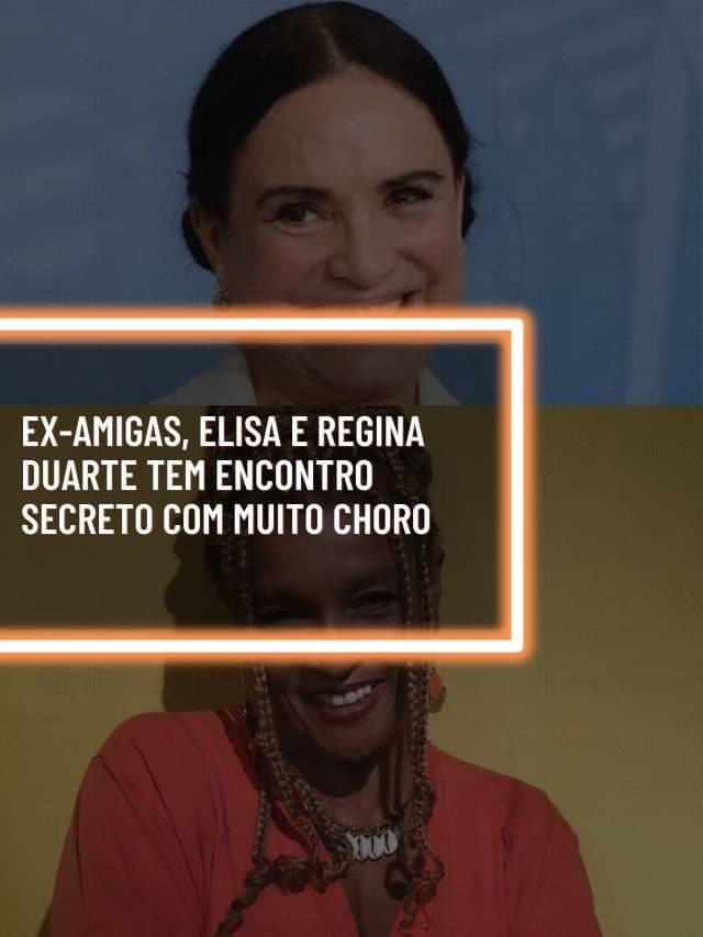 Ex-amigas, Elisa e Regina Duarte tem encontro secreto com muito choro