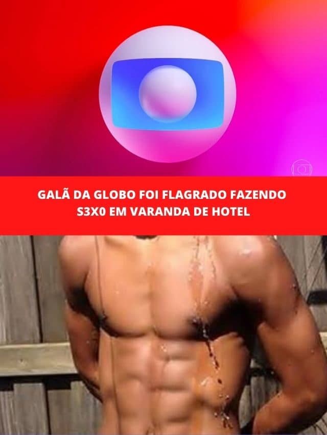Galã da Globo foi flagrado fazendo s3x0 em varanda de hotel