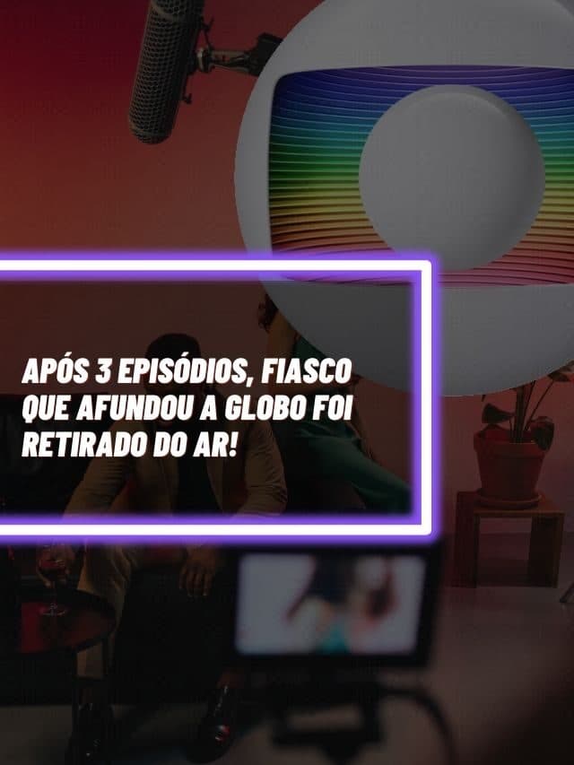 Após 3 episódios, fiasco que afundou a Globo foi retirado do ar!