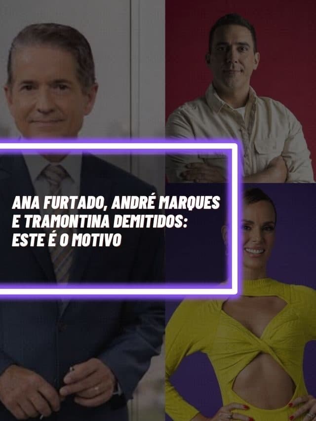 Ana Furtado, André Marques e Tramontina demitidos: Este é o motivo