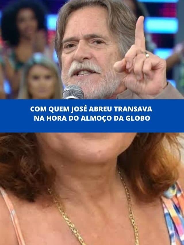 Com quem José Abreu transava na hora do almoço da Globo