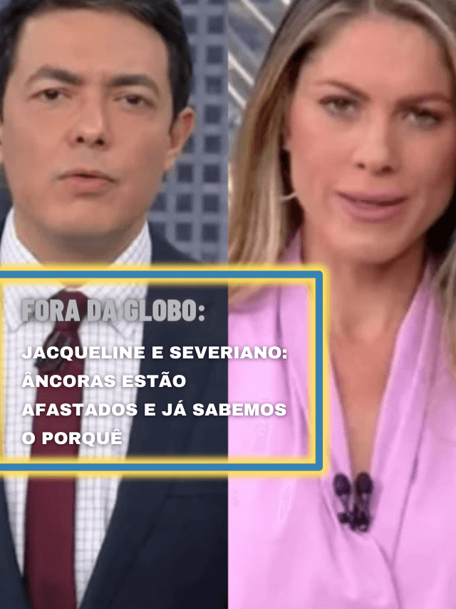 Jacqueline e Severiano: âncoras estão afastados e já sabemos o porquê